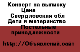 Конверт на выписку › Цена ­ 1 500 - Свердловская обл. Дети и материнство » Постельные принадлежности   